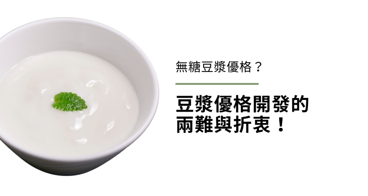 為什麼我們沒有無糖豆漿優格?豆漿優格開發的兩難與折衷! 為什麼我們沒有無糖豆漿優格?豆漿優格開發的兩難與折衷!